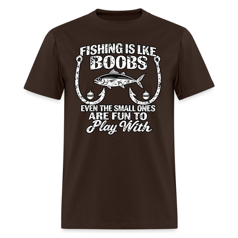 Fishing Is Like Boobs, Even the Small Ones Are Fun To Play With – Funny Fishing T-Shirt - brown