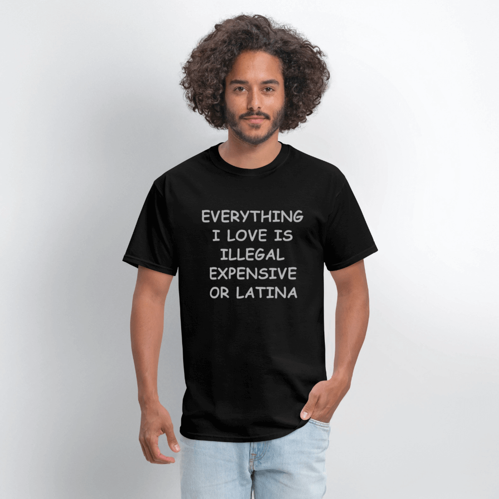 Everything I Love Is Illegal Expensive or Latina T-Shirt Color: black