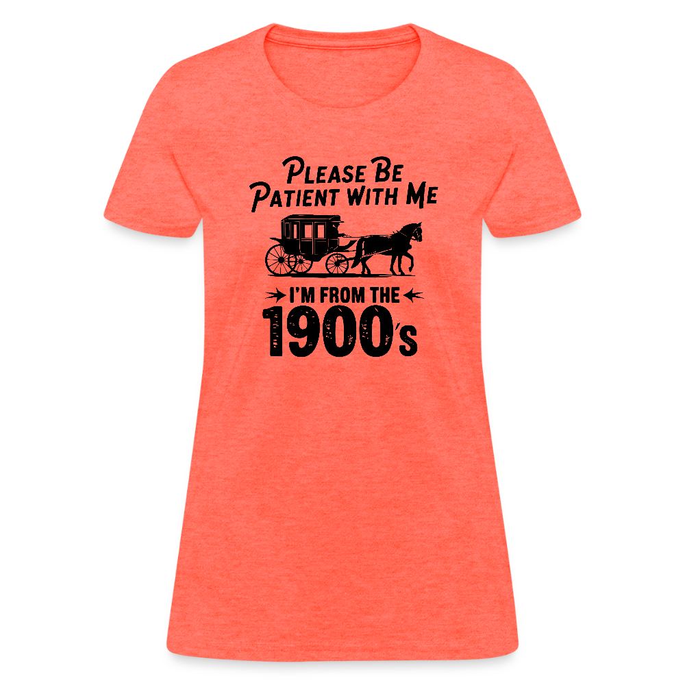 Please Be Patient With Me I'm From the 1900s Women's Contoured T-Shirt - heather coral