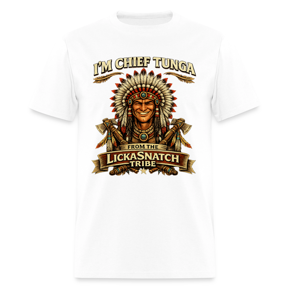 I’m Chief Tunga From the Lickasnatch Tribe T-Shirt Color: White