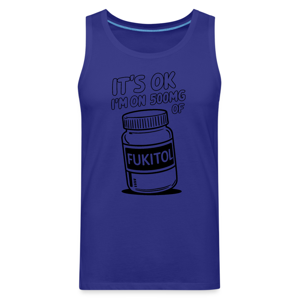 It's Ok I'm On 500mg of Fukitol Men’s Premium Tank Top Color: royal blue