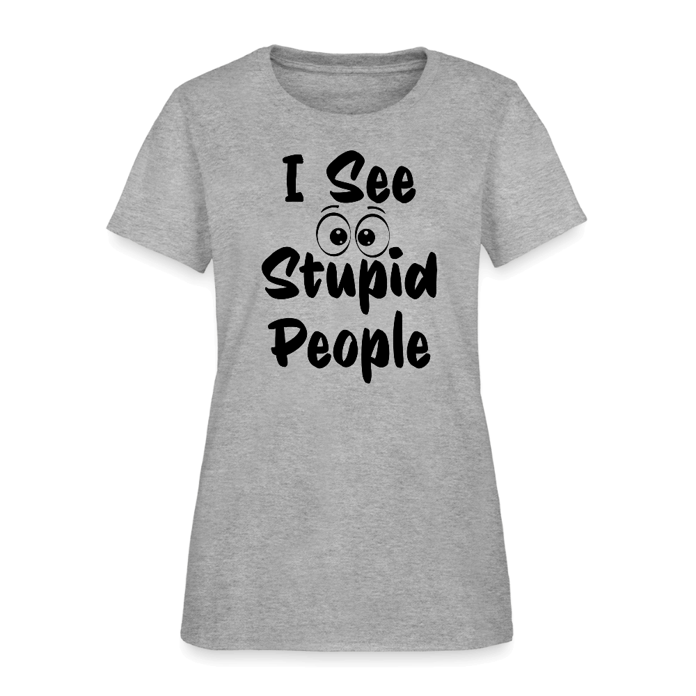 I See Stupid People Women's T-Shirt Color: heather gray