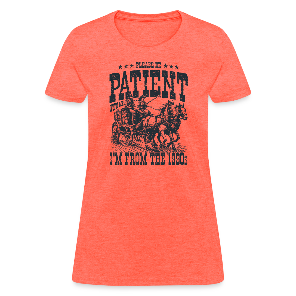 Be Patient with me I'm from the 1900s Women's Contoured T-Shirt - heather coral
