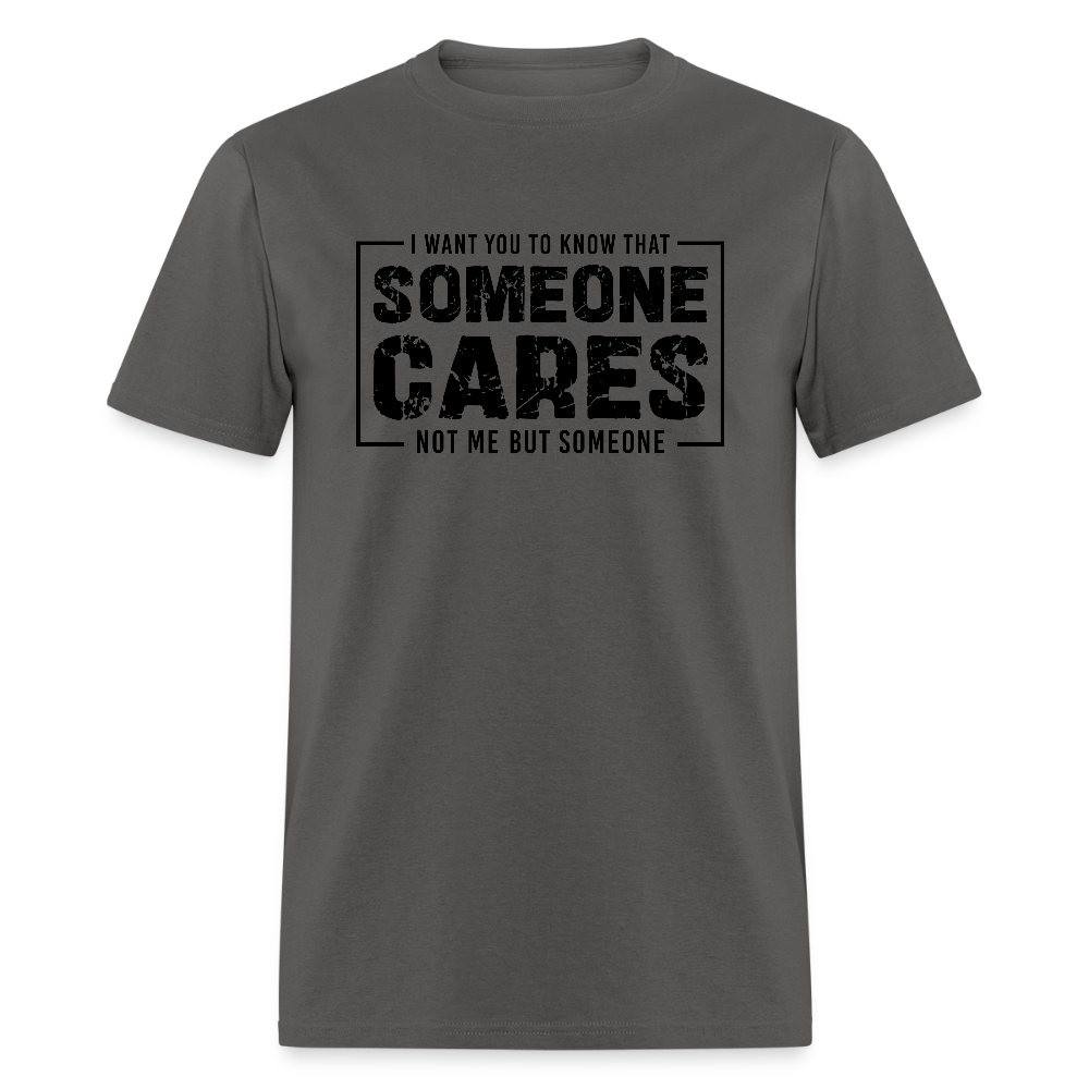 Someone Cares, Not Me (Sarcasm) T-Shirt - charcoal