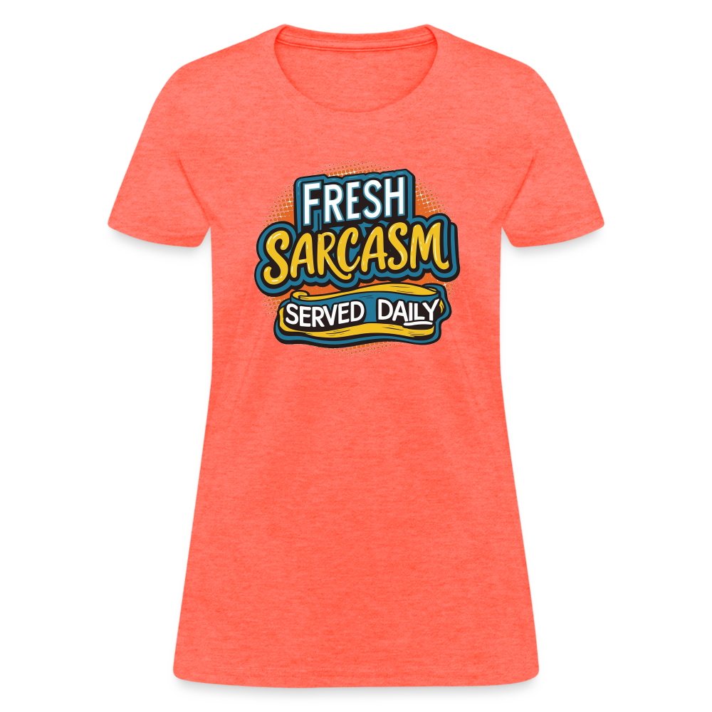 Fresh Sarcasm Served Daily Women's Contoured T-Shirt - heather coral