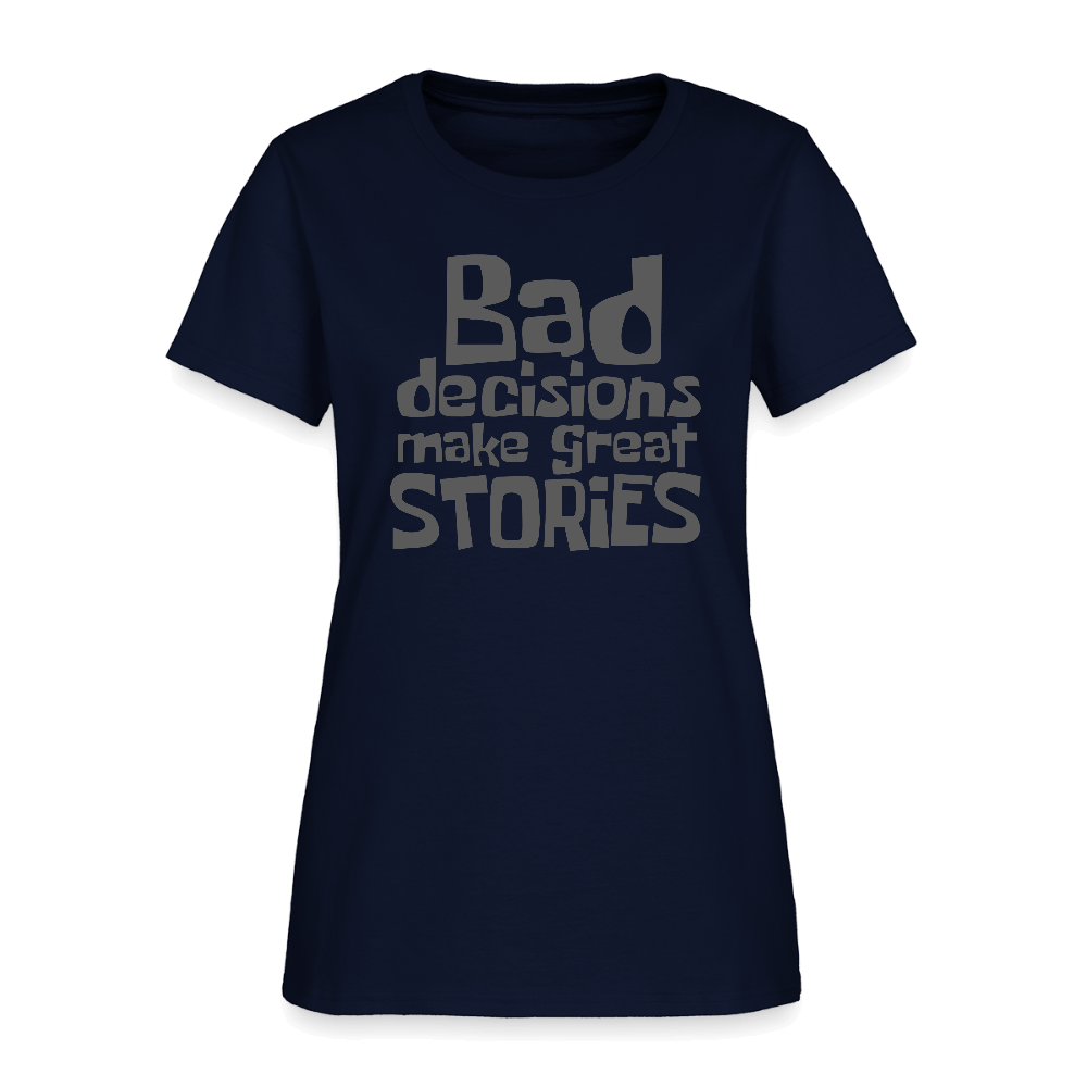 Bad Decisions Make Great Stories Women's T-Shirt (Grey Letters) Color: navy