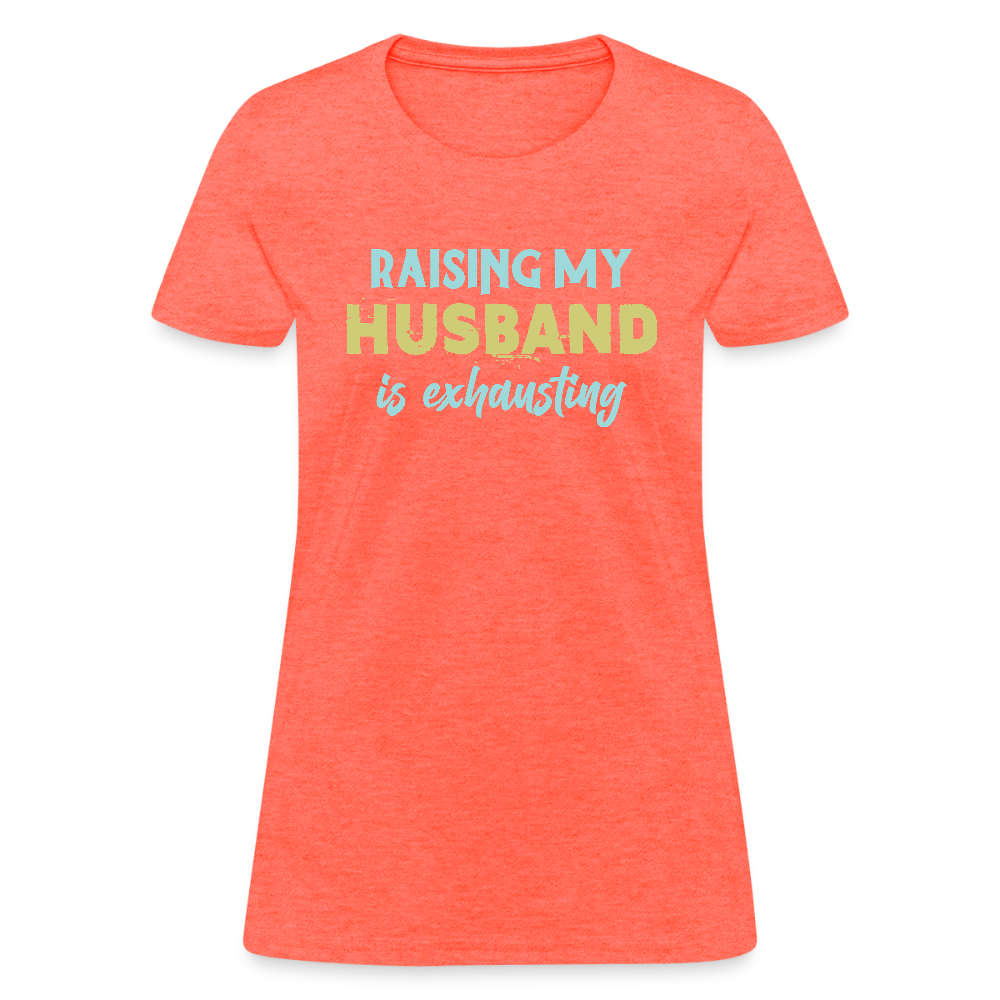 Raising My Husband is Exhausting Women's Contoured T-Shirt - heather coral