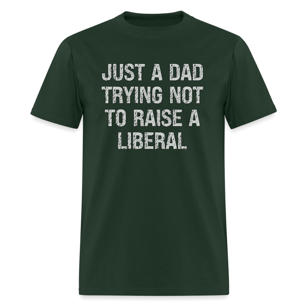 Just A Dad Trying Not To Raise A Liberal T-Shirt - forest green