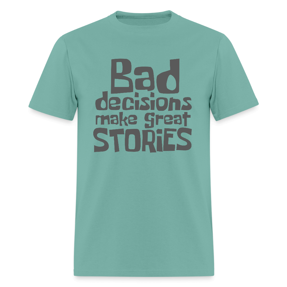 Bad Decisions Make Great Stories T-Shirt (Grey Letters) Color: aquatic