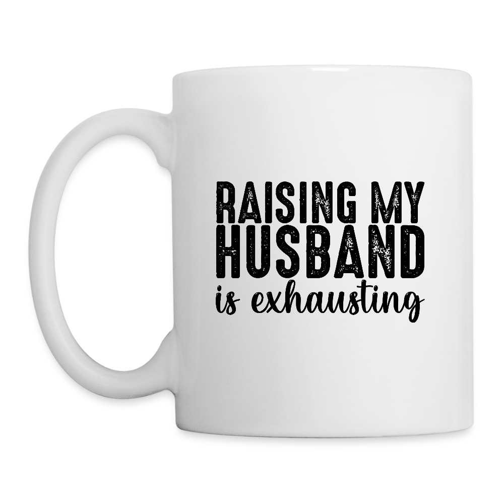 Raising My Husband Is Exhausting Coffee Mug – Funny Wife Humor - white
