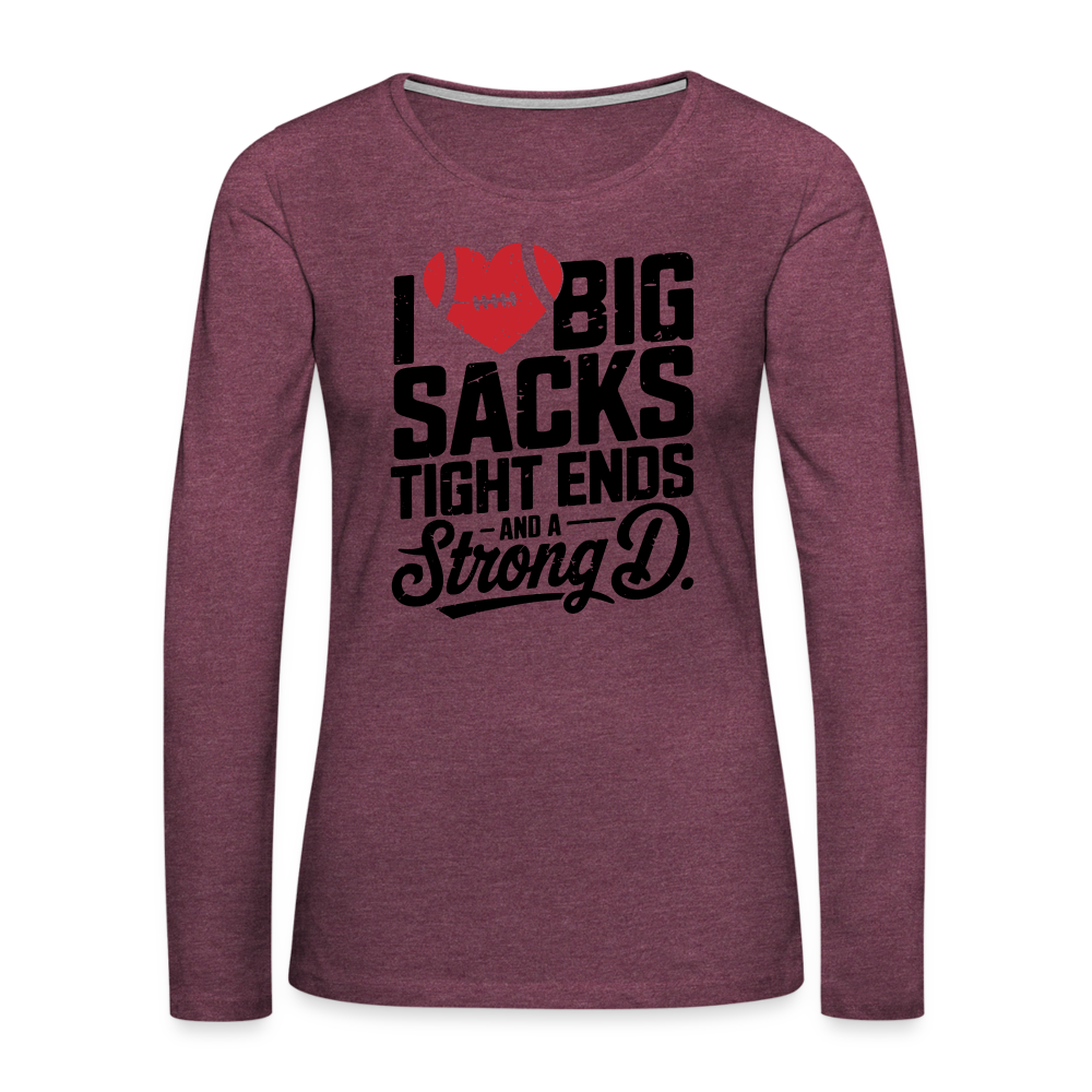 I Love Big Sacks Tight Ends and A Strong D Women's Premium Long Sleeve T-Shirt (Football Season) - heather burgundy