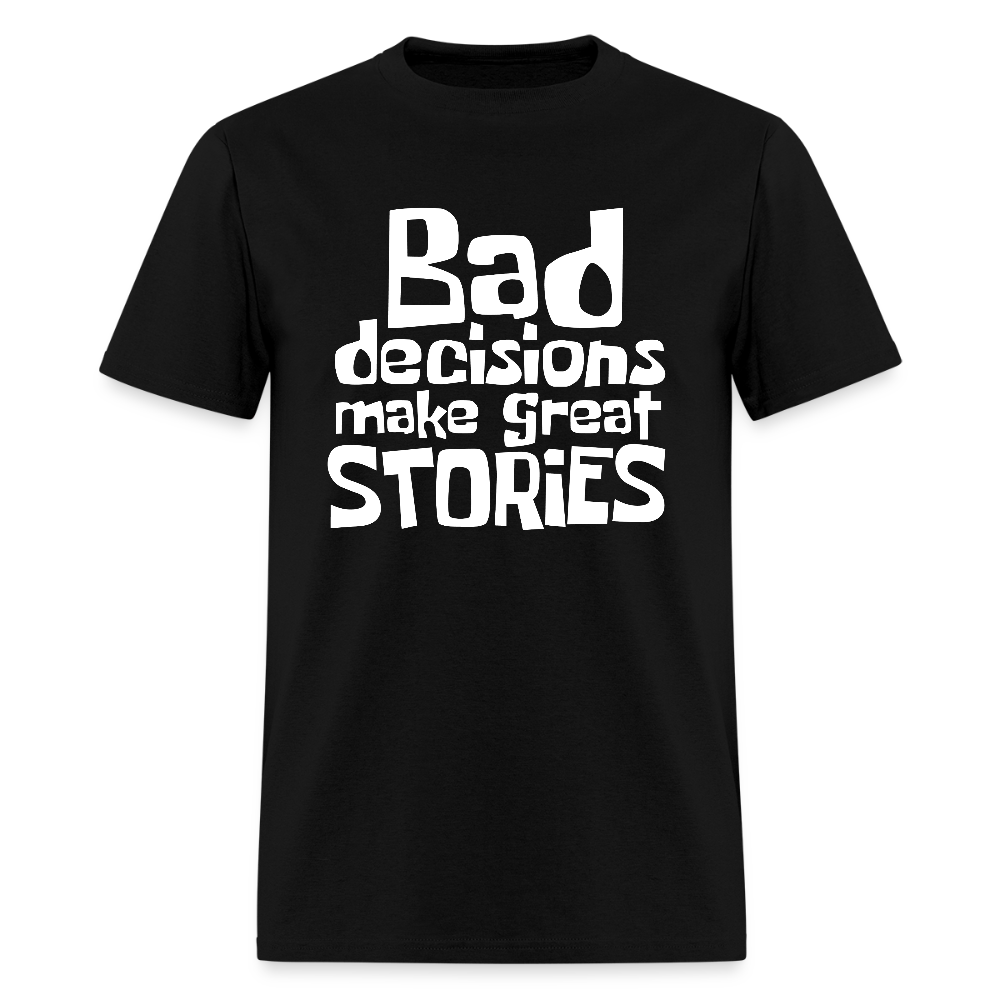 Bad Decisions Make Great Stories T-Shirt (White Letters) - black