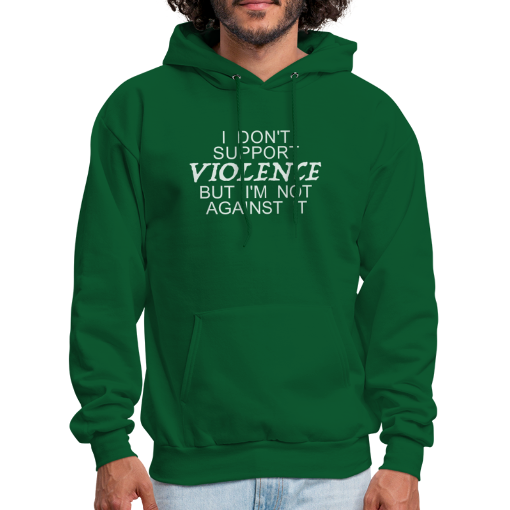 I Don't Support Violence But I'm Not Against It Hoodie - forest green