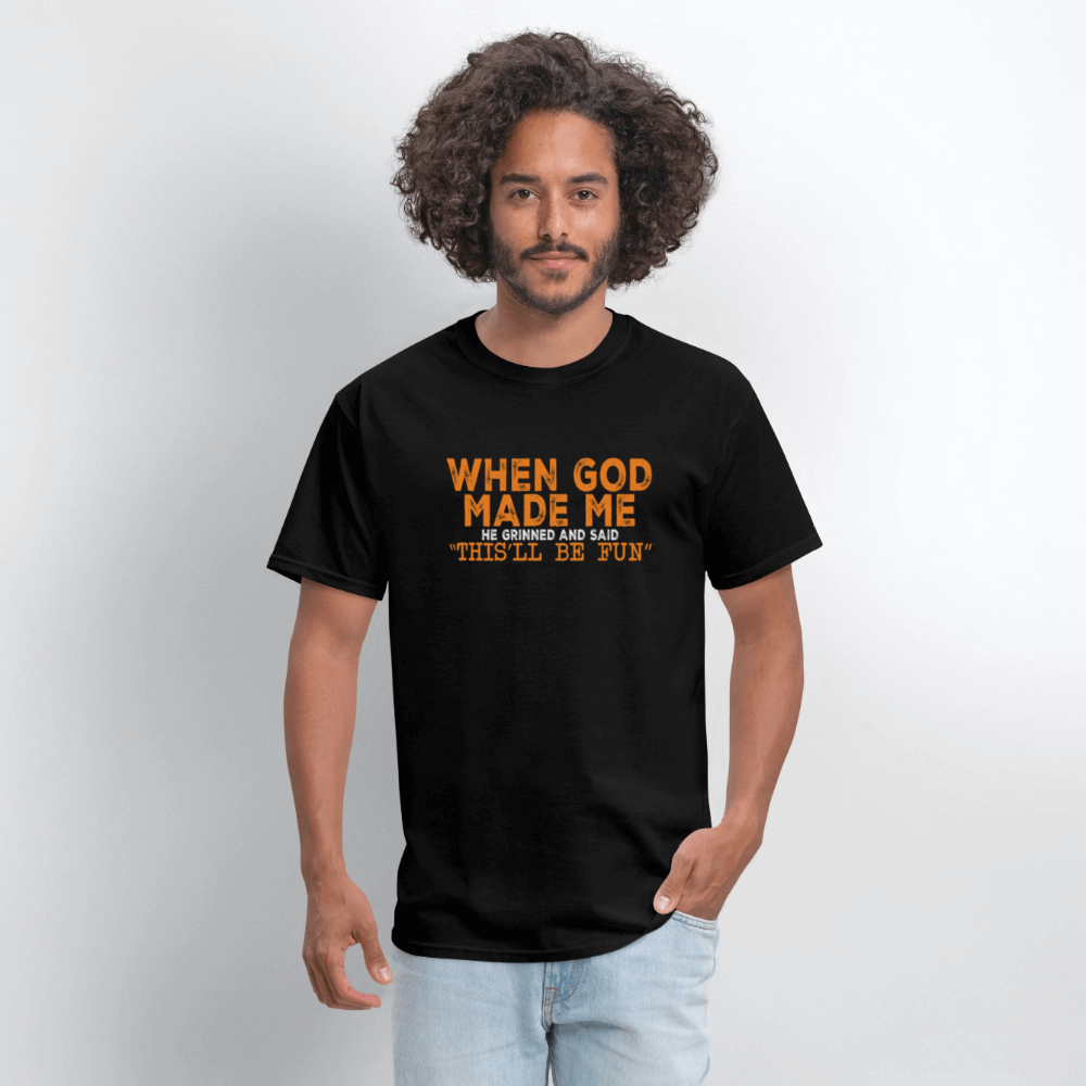 When God Made Me He Grinned and Said "This Will Be Fun" T-Shirt - black