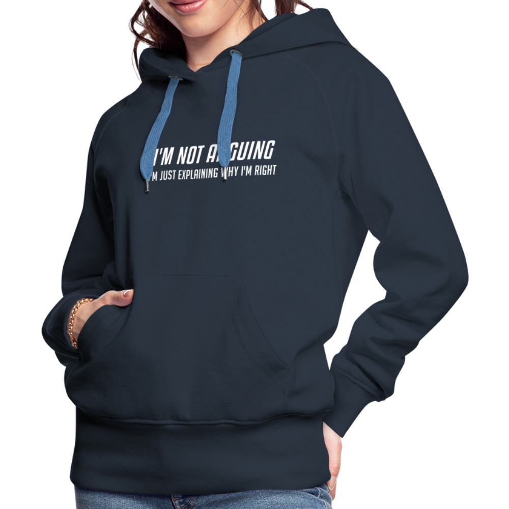 I'm Not Arguing I'm Just Explaining Why I'm Right Women’s Premium Hoodie - navy