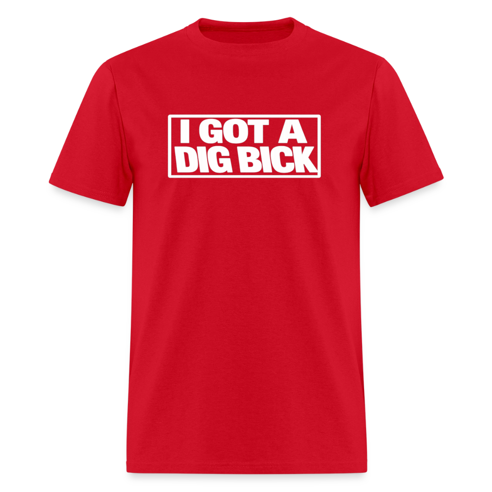 I Got A Dig Bick Funny Adult Humor T-Shirt Color: red