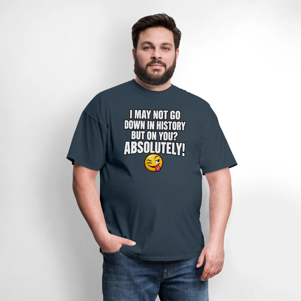 I May Not Go Down in History But On You Definitely T-Shirt Color: Blue Dusk