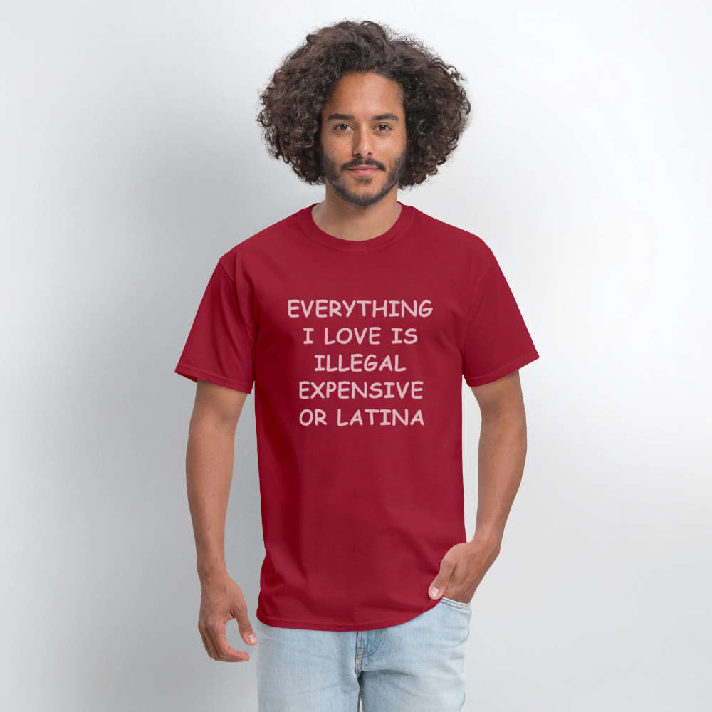 Everything I Love T-Shirt - Expensive Illegal or Latina - dark red