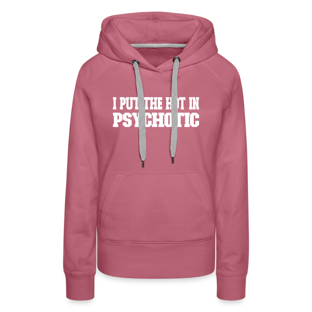 I Put The HOT in PsycHOTic Women’s Premium Hoodie Color: mauve