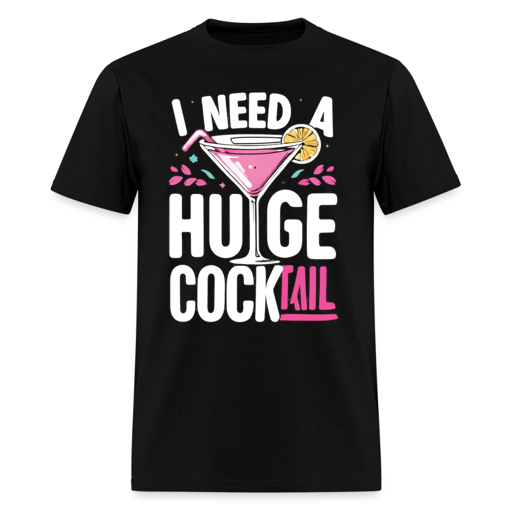I Need A Huge Cocktail Funny Adult Humor T-Shirt - black