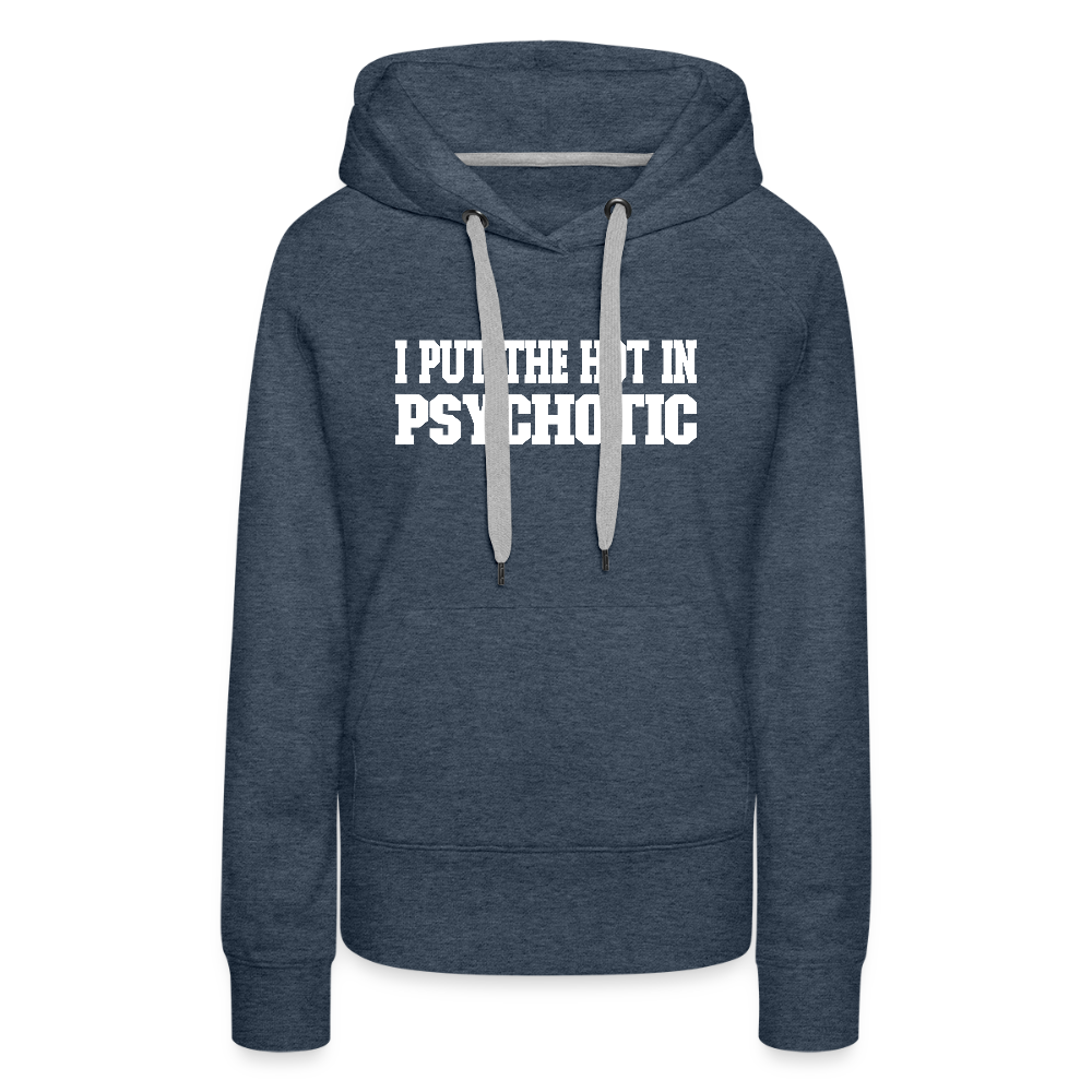 I Put The HOT in PsycHOTic Women’s Premium Hoodie Color: heather denim
