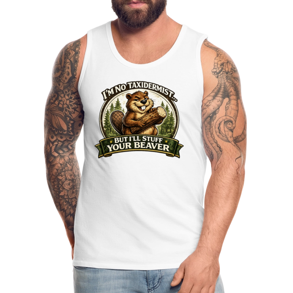 I’m No Taxidermist But I’ll Stuff Your Beaver Premium Tank Top Color: White