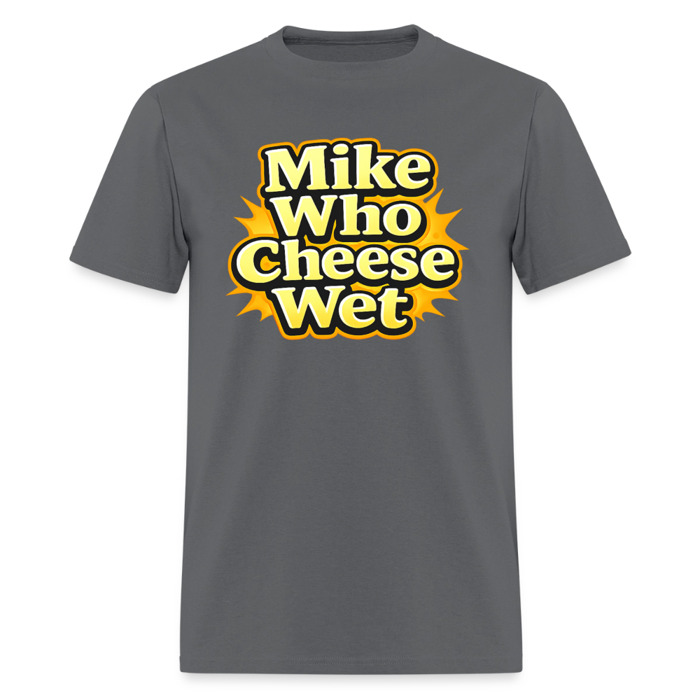 Mike Who Cheese Wet Funny Adult Humor T-Shirt Color: Charcoal