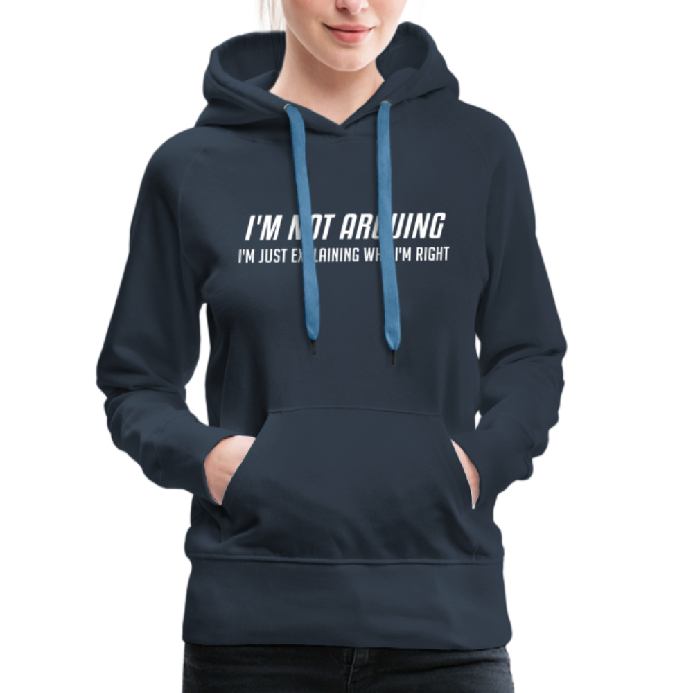 I'm Not Arguing I'm Just Explaining Why I'm Right Women’s Premium Hoodie - navy