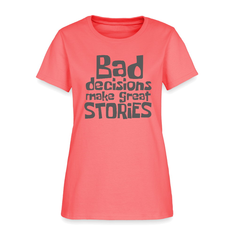 Bad Decisions Make Great Stories Women's T-Shirt (Grey Letters) Color: coral