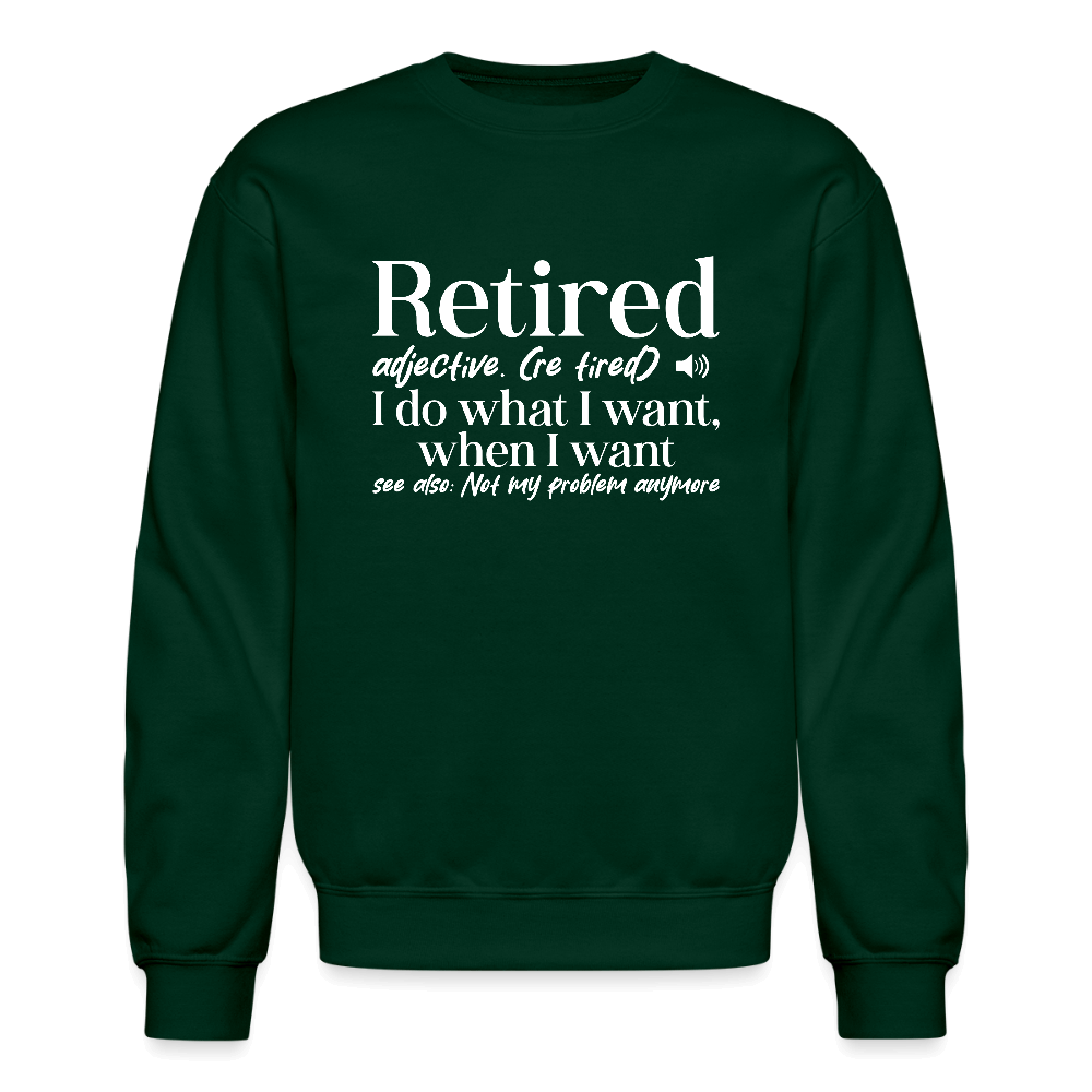 Retired (I Do What I Want When I Want) Sweatshirt Color: forest green