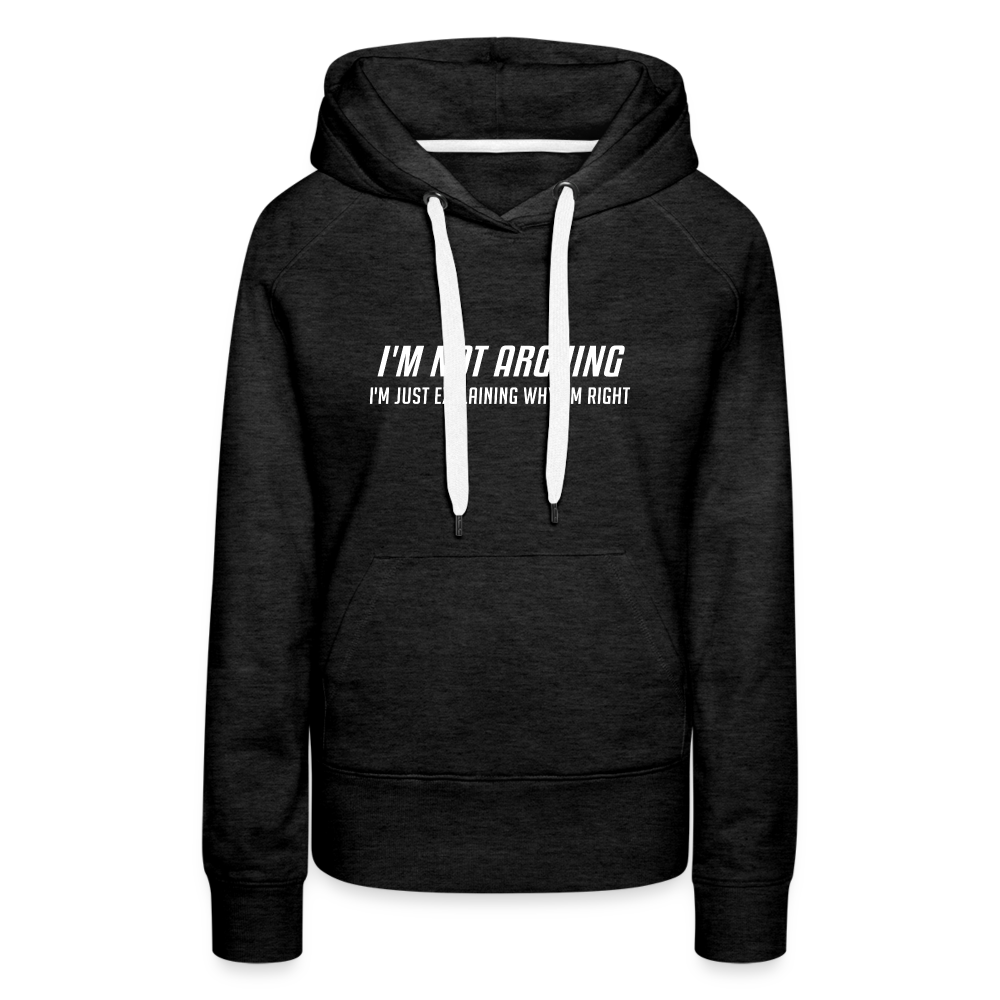I'm Not Arguing I'm Just Explaining Why I'm Right Women’s Premium Hoodie - charcoal grey