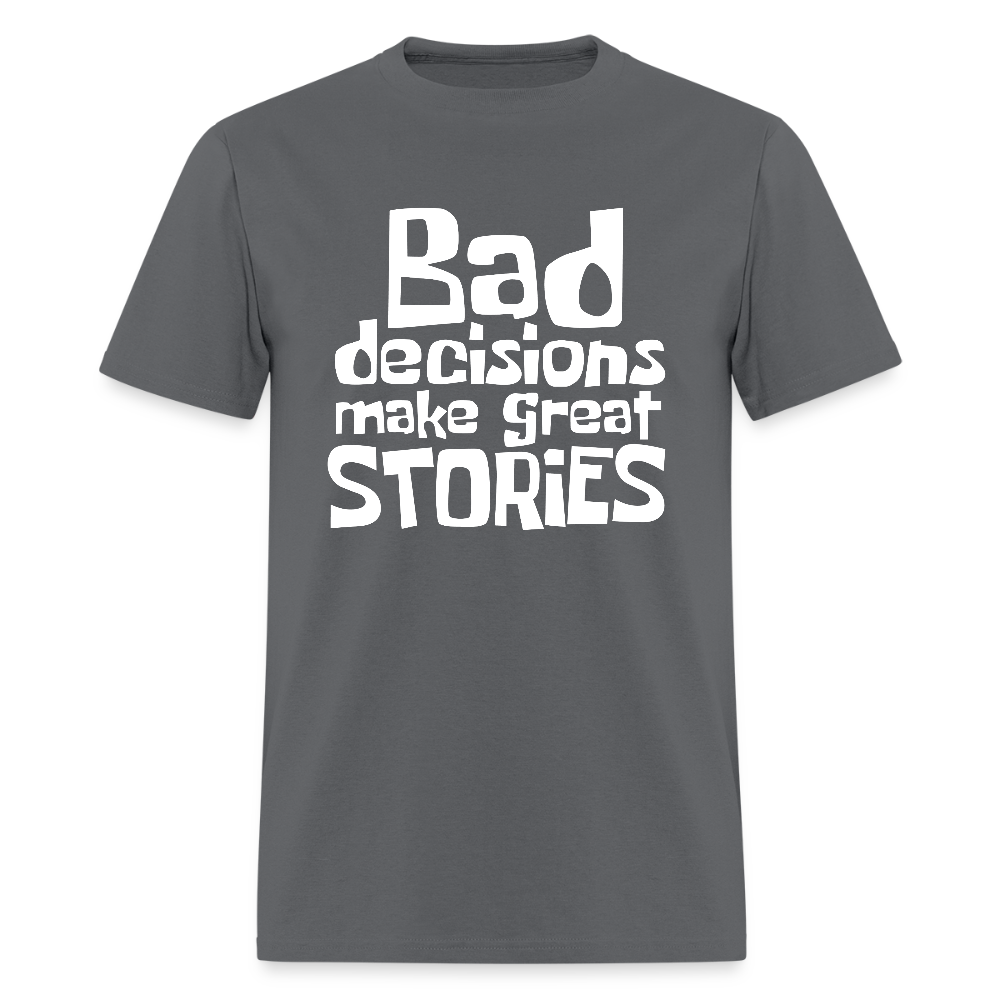 Bad Decisions Make Great Stories T-Shirt (White Letters) - charcoal