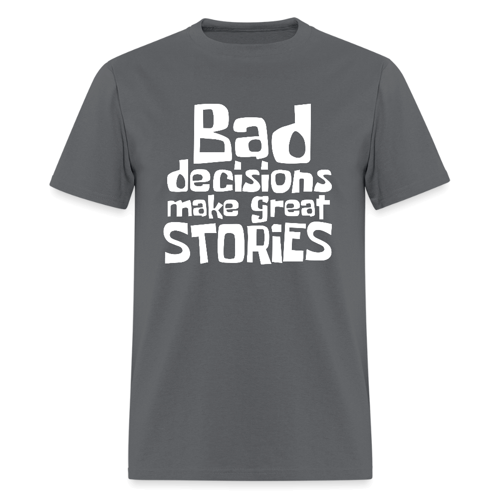 Bad Decisions Make Great Stories T-Shirt (White Letters) Color: charcoal