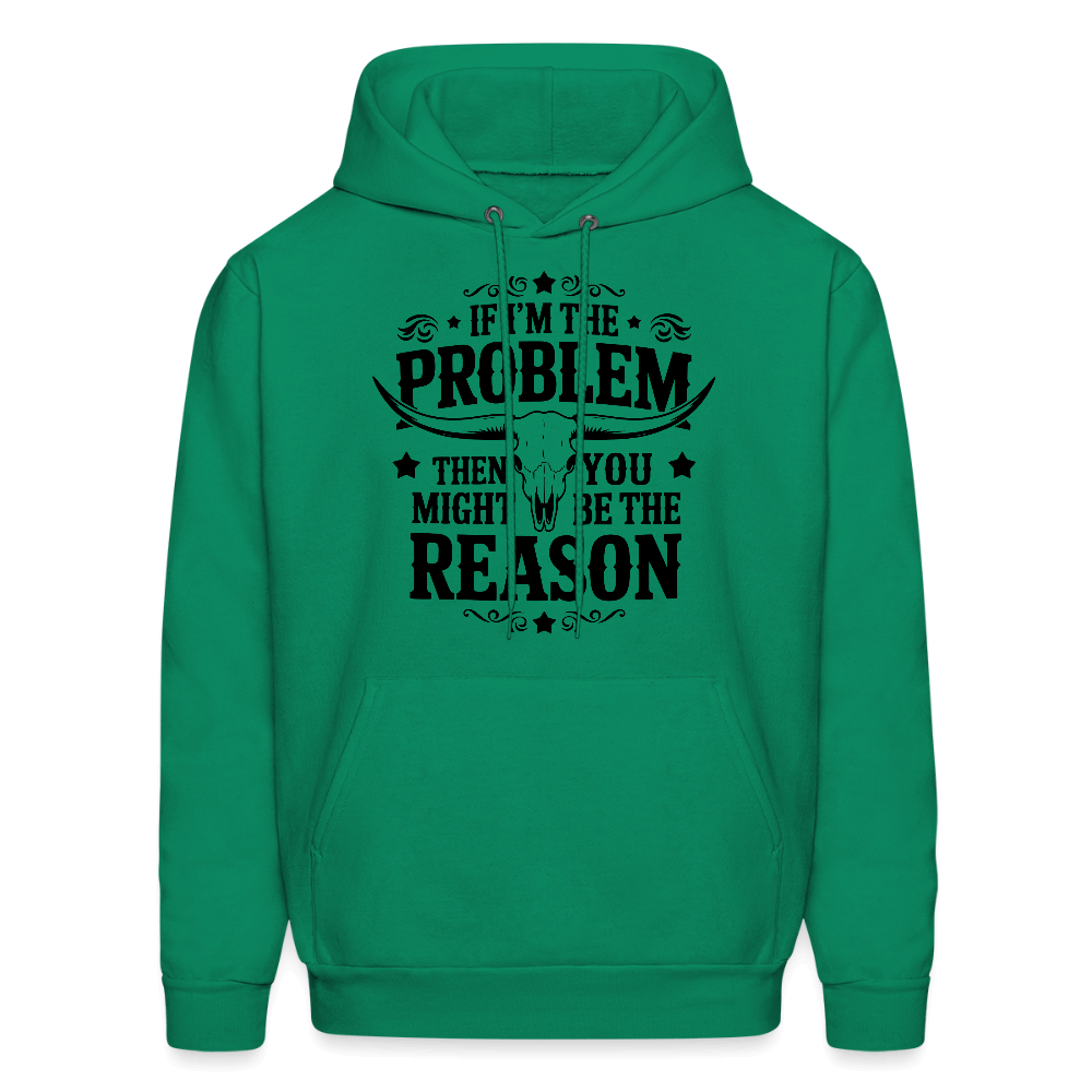 If I'm The Problem Then You Might Be The Reason Hoodie - kelly green
