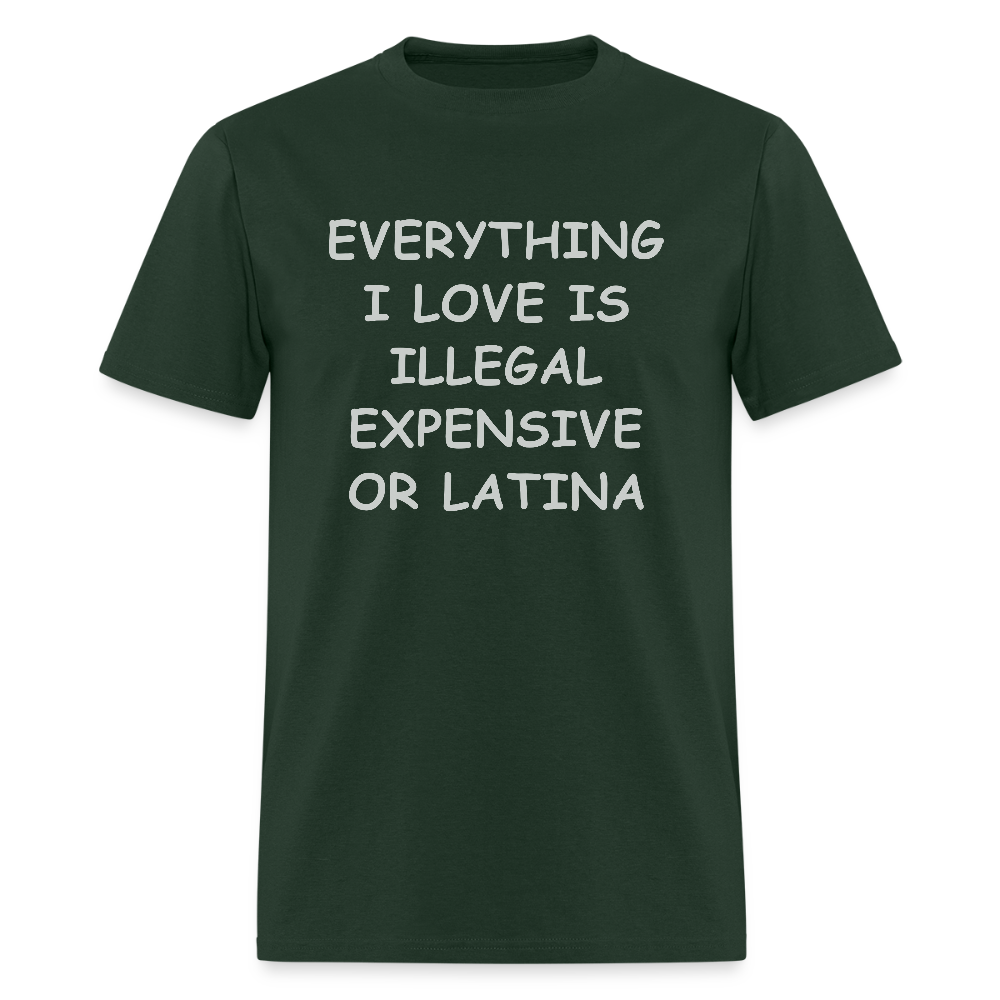 Everything I Love T-Shirt - Expensive Illegal or Latina - forest green