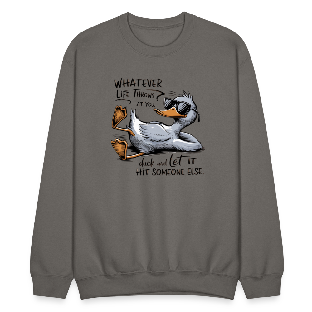 Whatever Life Throws At You, Duck Let It Hit Someone Else Sweatshirt - asphalt gray