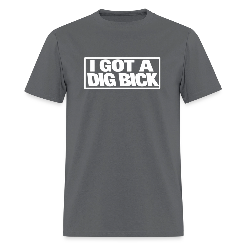 I Got A Dig Bick Funny Adult Humor T-Shirt Color: charcoal