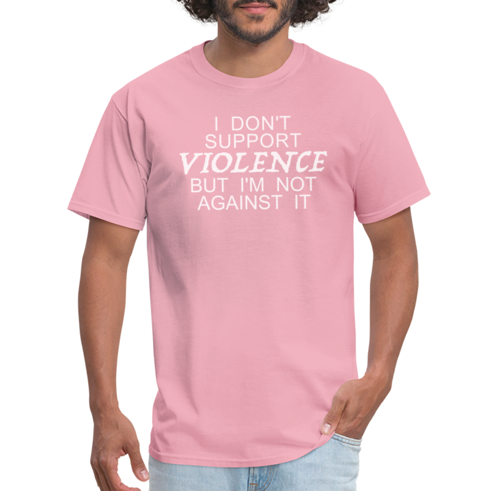 I Don't Support Violence But I'm Not Against It T-Shirt Color: pink