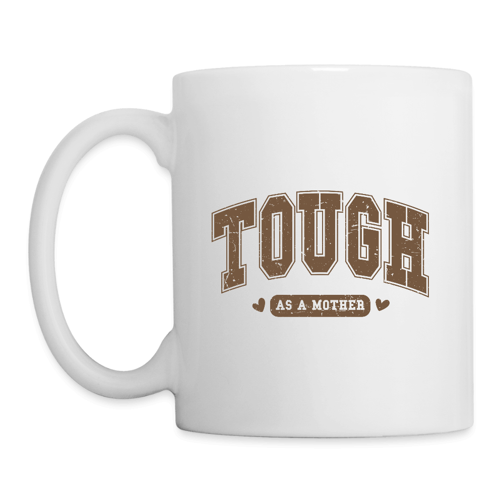 Tough as a Mother Coffee Mug – Strong, Loving, Unapologetic - white