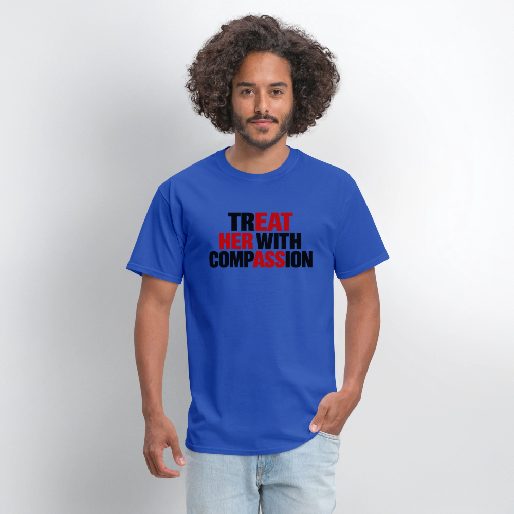Treat Her With Compassion T-Shirt – Adult Humor Tee - royal blue