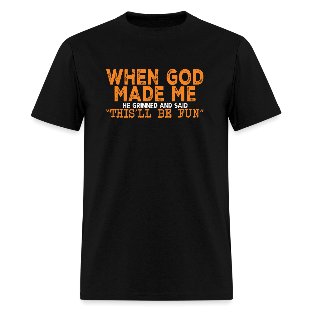 When God Made Me He Grinned and Said "This Will Be Fun" T-Shirt - black