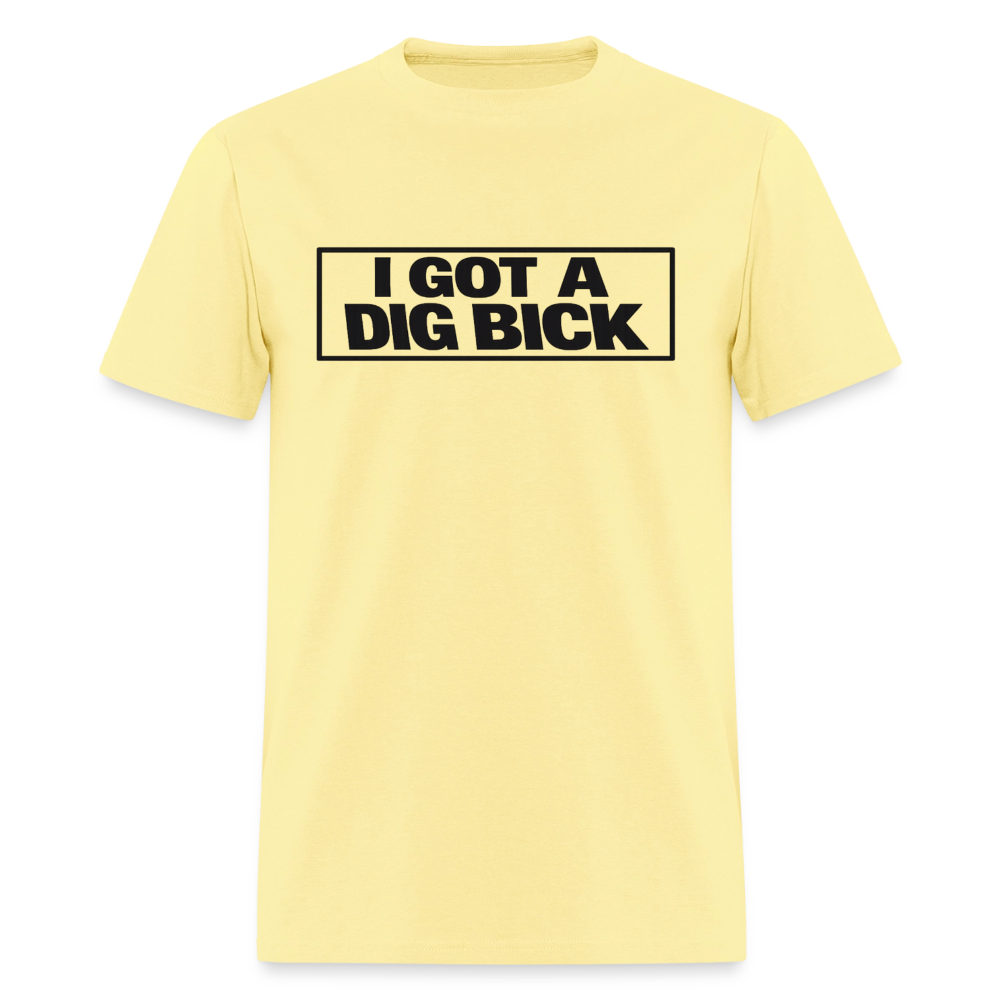 I Got A Dig Bick Funny Adult Humor T-Shirt Color: Cornsilk