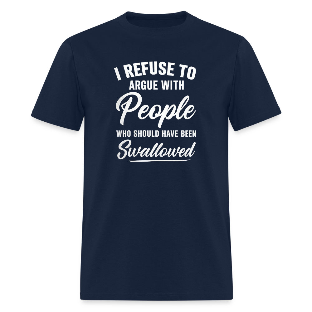 I Refuse To Argue With People Who Should Have Been Swallowed T-Shirt (Adult Humor) Color: navy