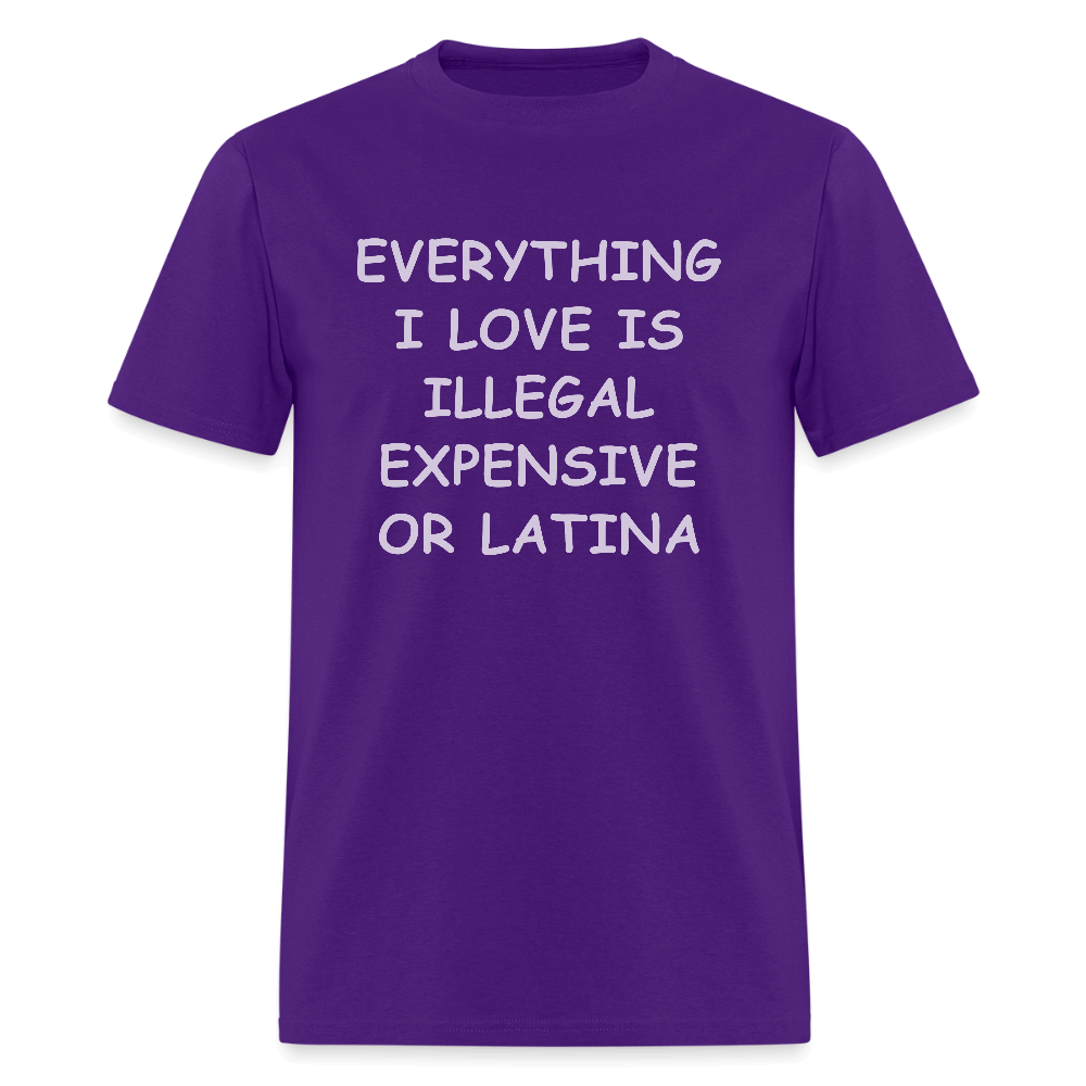 Everything I Love Is Illegal Expensive or Latina T-Shirt Color: purple
