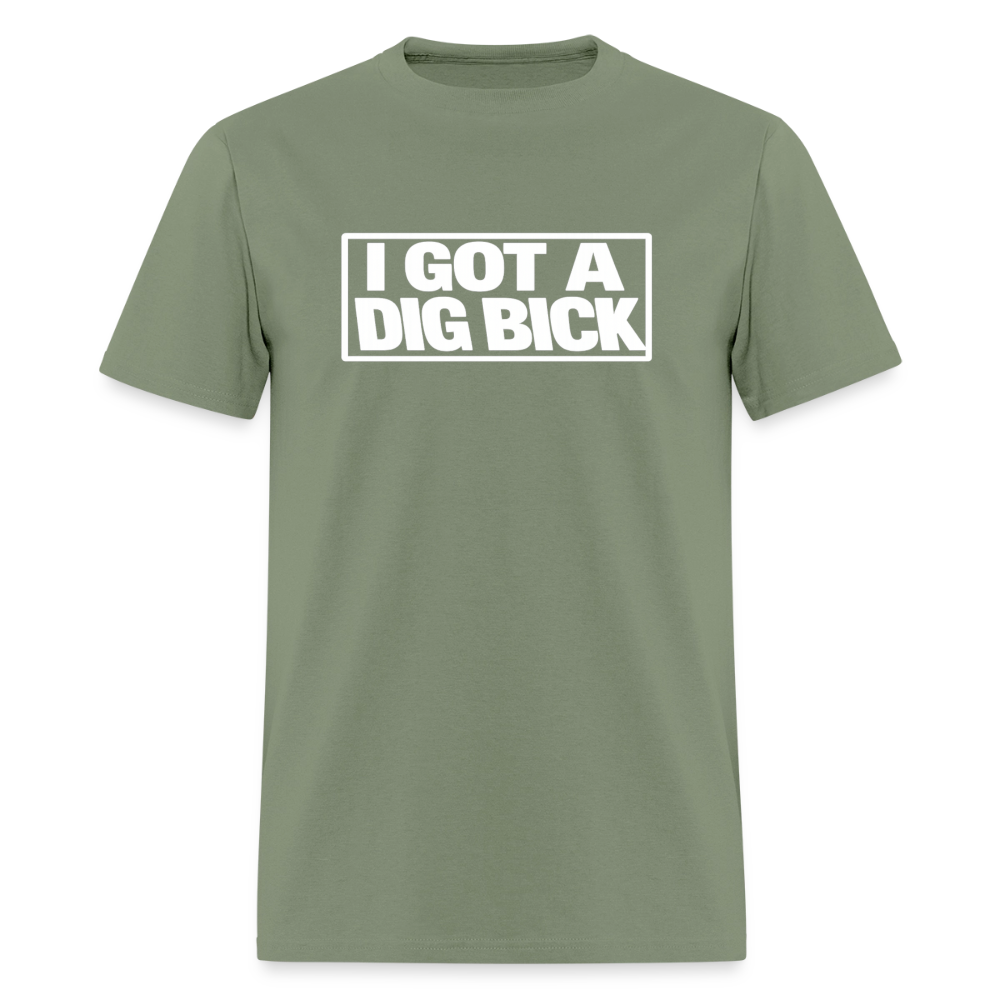 I Got A Dig Bick Funny Adult Humor T-Shirt Color: military green