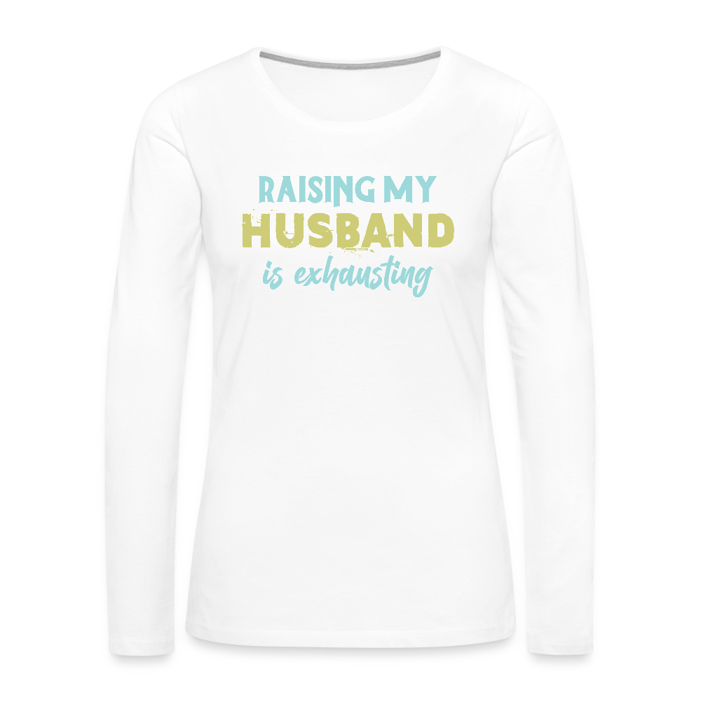 Raising My Husband is Exhausting Women's Premium Long Sleeve T-Shirt - white