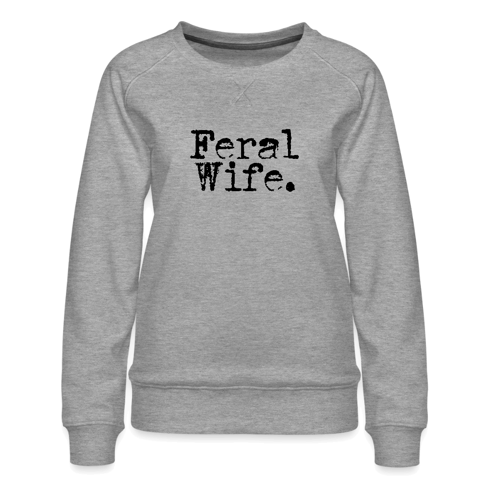 Feral Wife Women’s Premium Sweatshirt - heather grey
