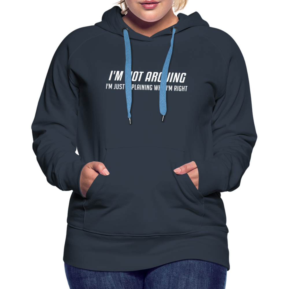 I'm Not Arguing I'm Just Explaining Why I'm Right Women’s Premium Hoodie - navy