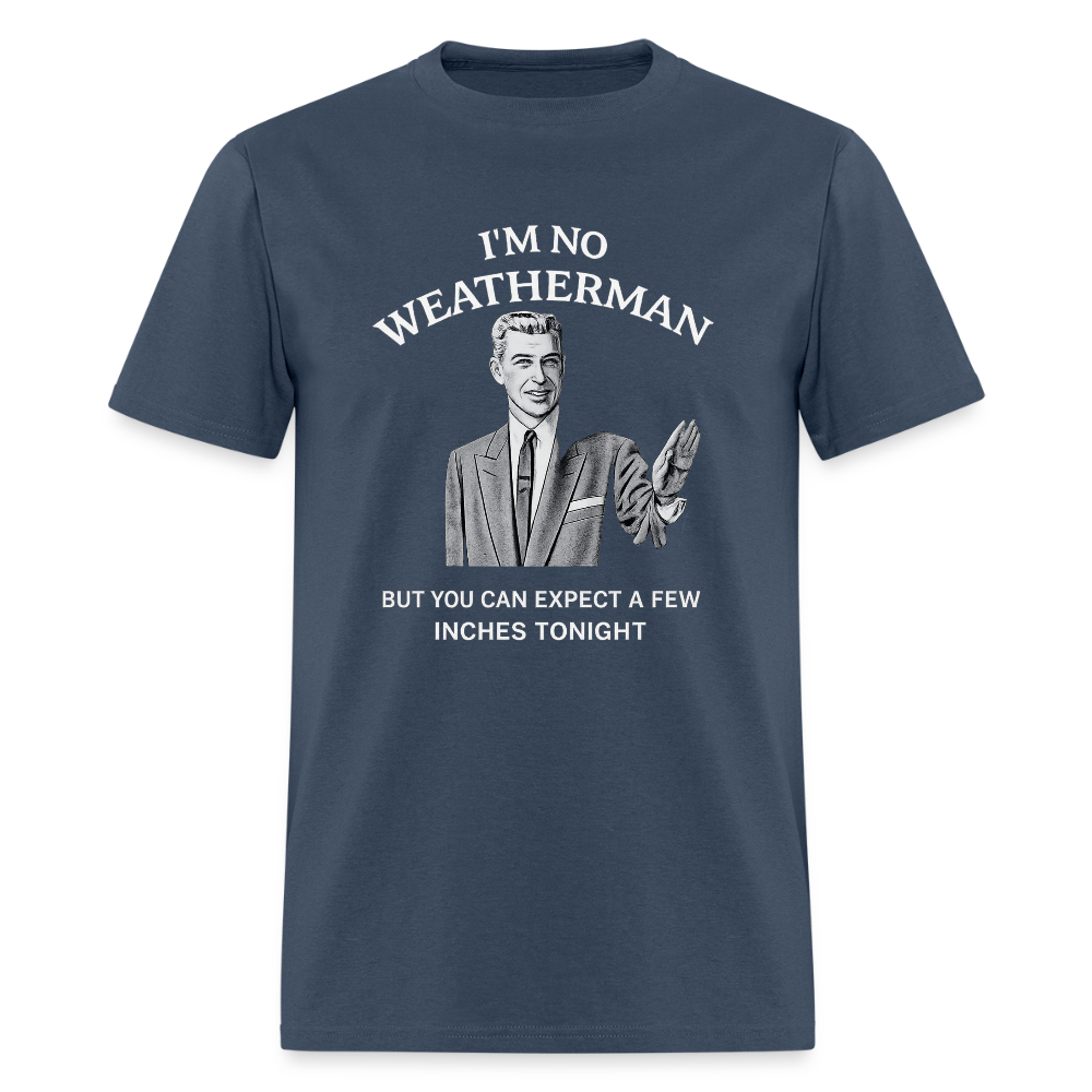 I'm No Weatherman T-Shirt – Funny Adult Humor Graphic Tee - blue dusk