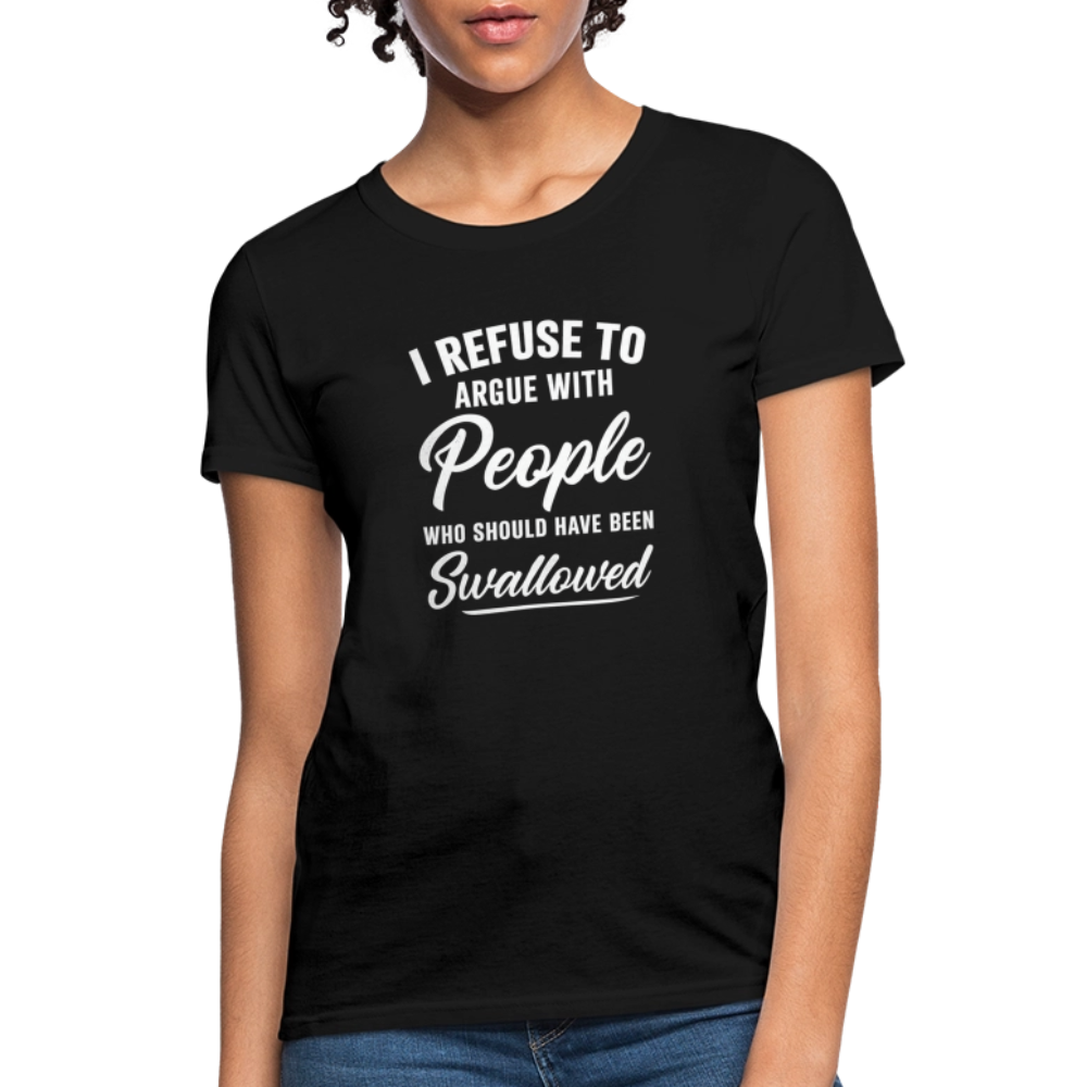 I Refuse To Argue With People Who Should Have Been Swallowed Women's T-Shirt (Adult Humor) - black